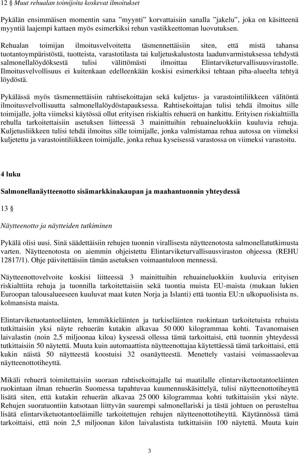 Rehualan toimijan ilmoitusvelvoitetta täsmennettäisiin siten, että mistä tahansa tuotantoympäristöstä, tuotteista, varastotilasta tai kuljetuskalustosta laadunvarmistuksessa tehdystä