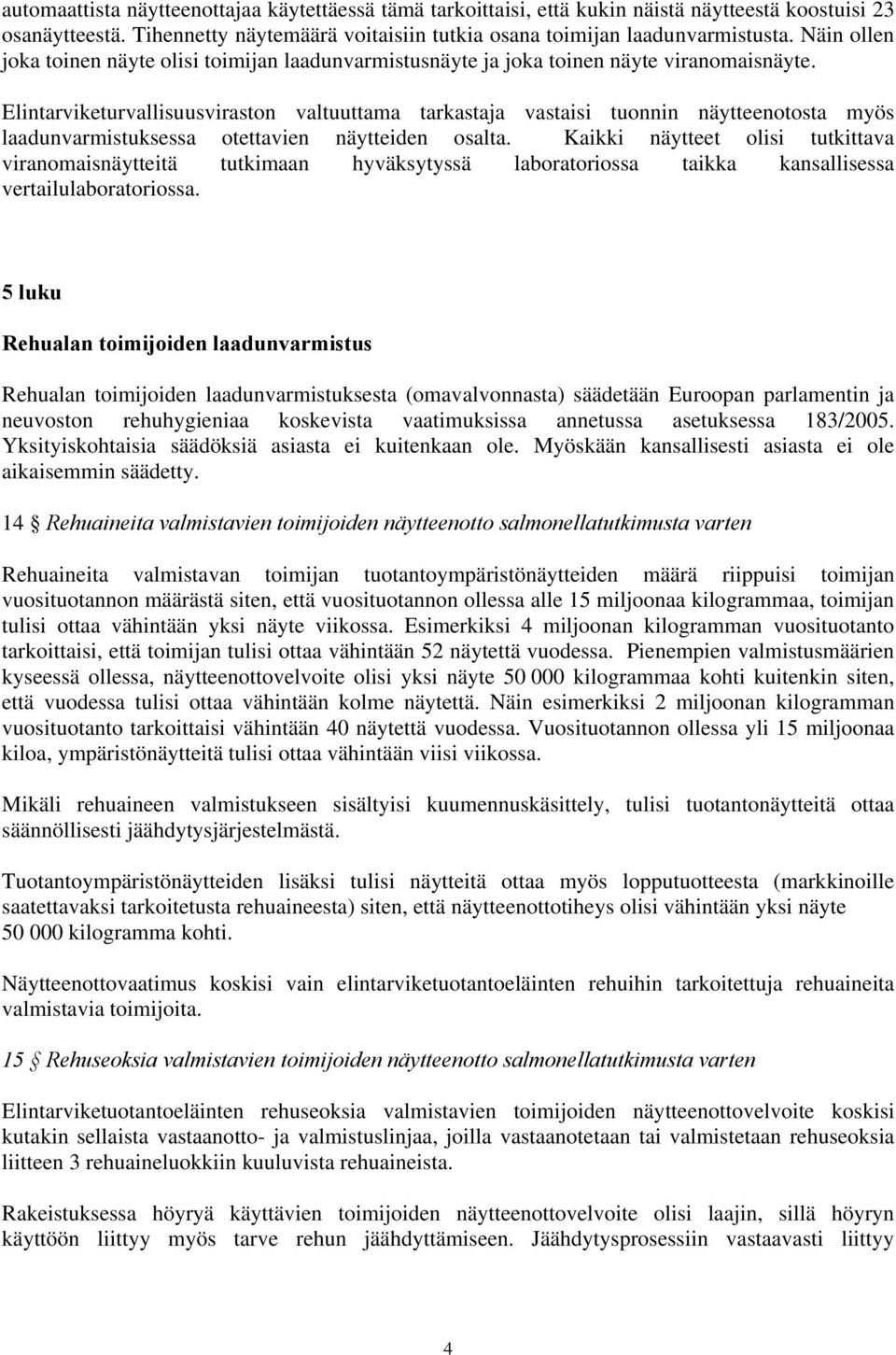 Elintarviketurvallisuusviraston valtuuttama tarkastaja vastaisi tuonnin näytteenotosta myös laadunvarmistuksessa otettavien näytteiden osalta.