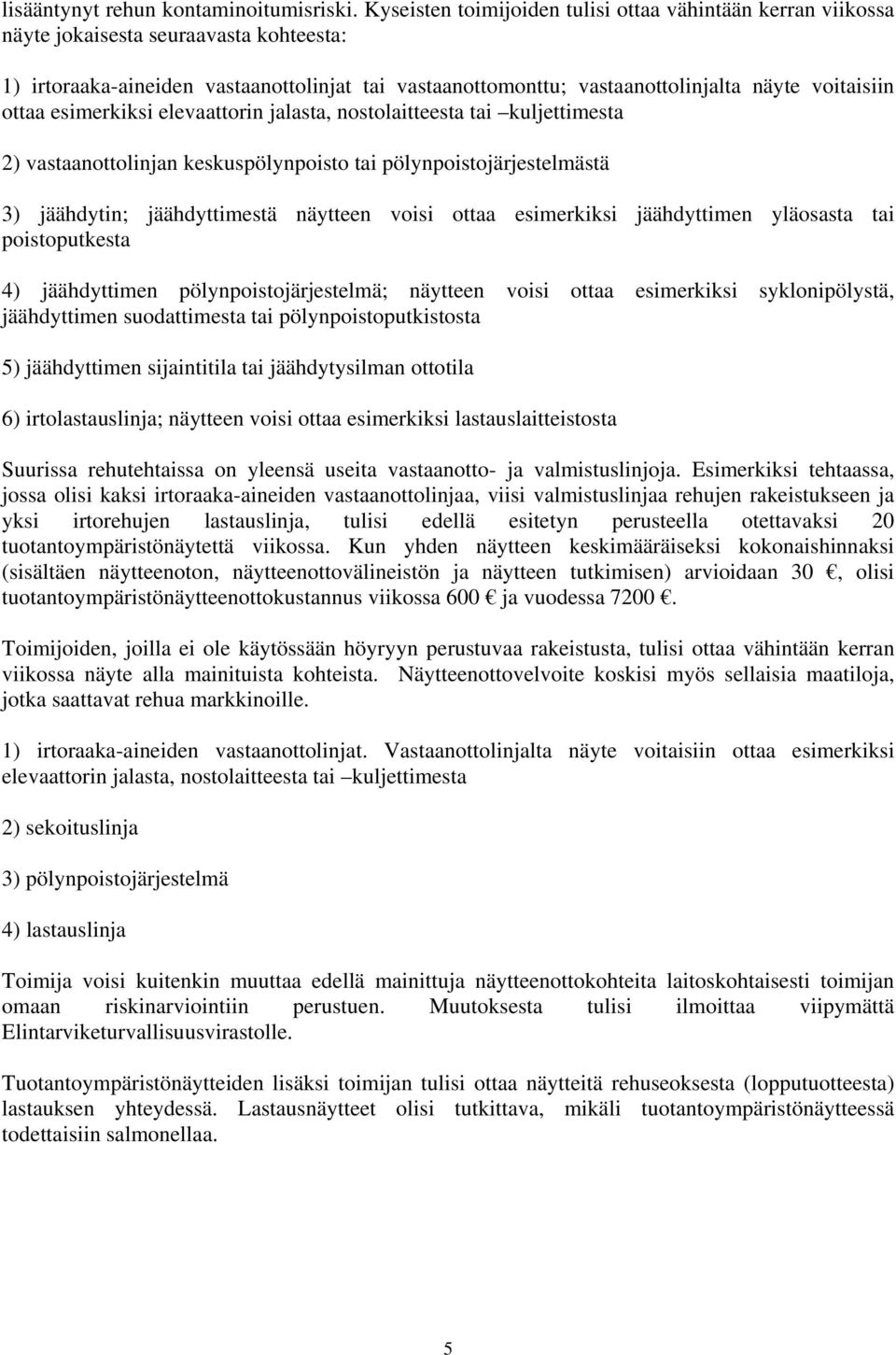 voitaisiin ottaa esimerkiksi elevaattorin jalasta, nostolaitteesta tai kuljettimesta 2) vastaanottolinjan keskuspölynpoisto tai pölynpoistojärjestelmästä 3) jäähdytin; jäähdyttimestä näytteen voisi