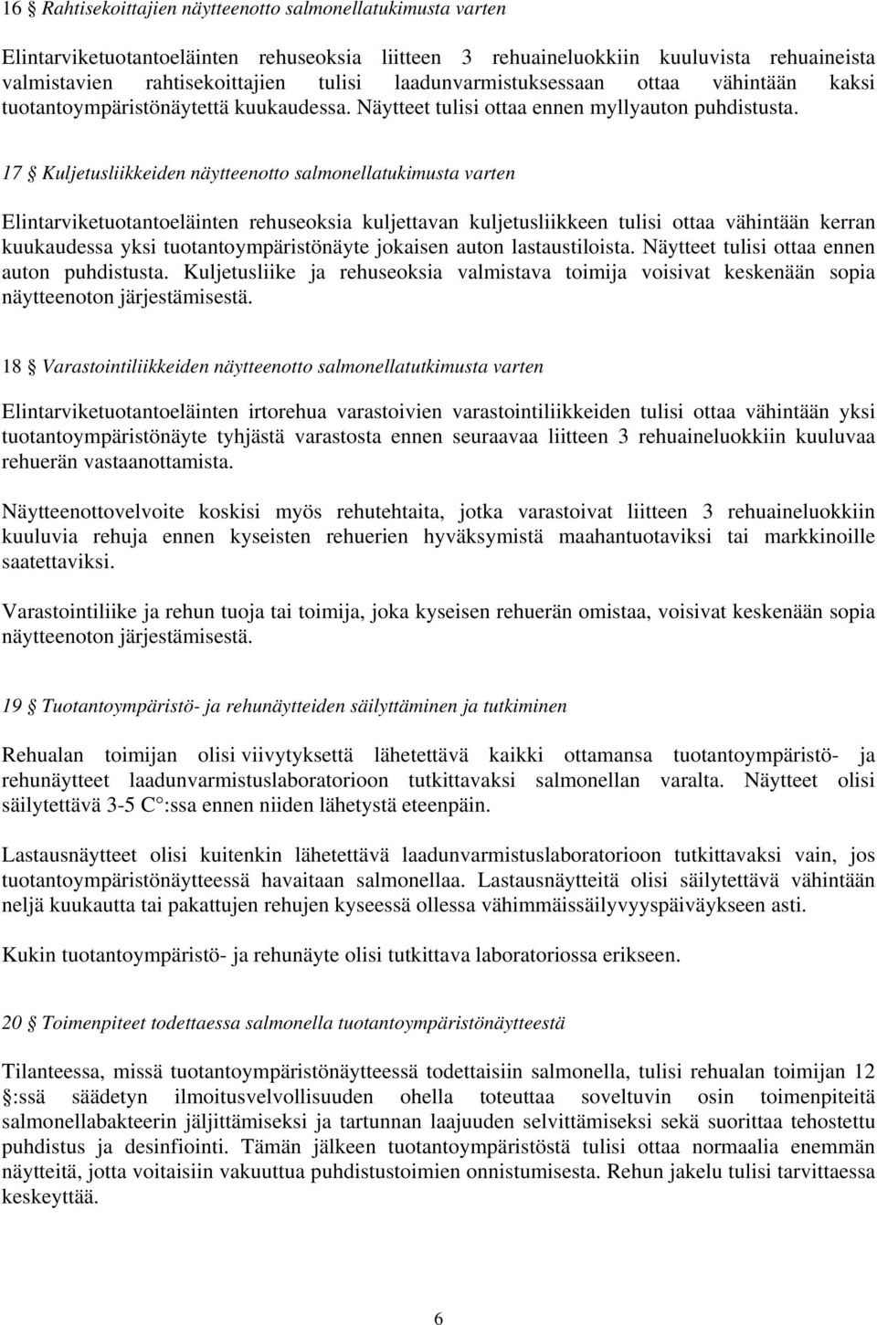17 Kuljetusliikkeiden näytteenotto salmonellatukimusta varten Elintarviketuotantoeläinten rehuseoksia kuljettavan kuljetusliikkeen tulisi ottaa vähintään kerran kuukaudessa yksi