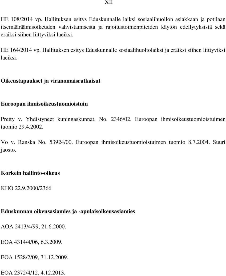 laeiksi. HE 164/2014 vp. Hallituksen esitys Eduskunnalle sosiaalihuoltolaiksi ja eräiksi siihen liittyviksi laeiksi. Oikeustapaukset ja viranomaisratkaisut Euroopan ihmisoikeustuomioistuin Pretty v.