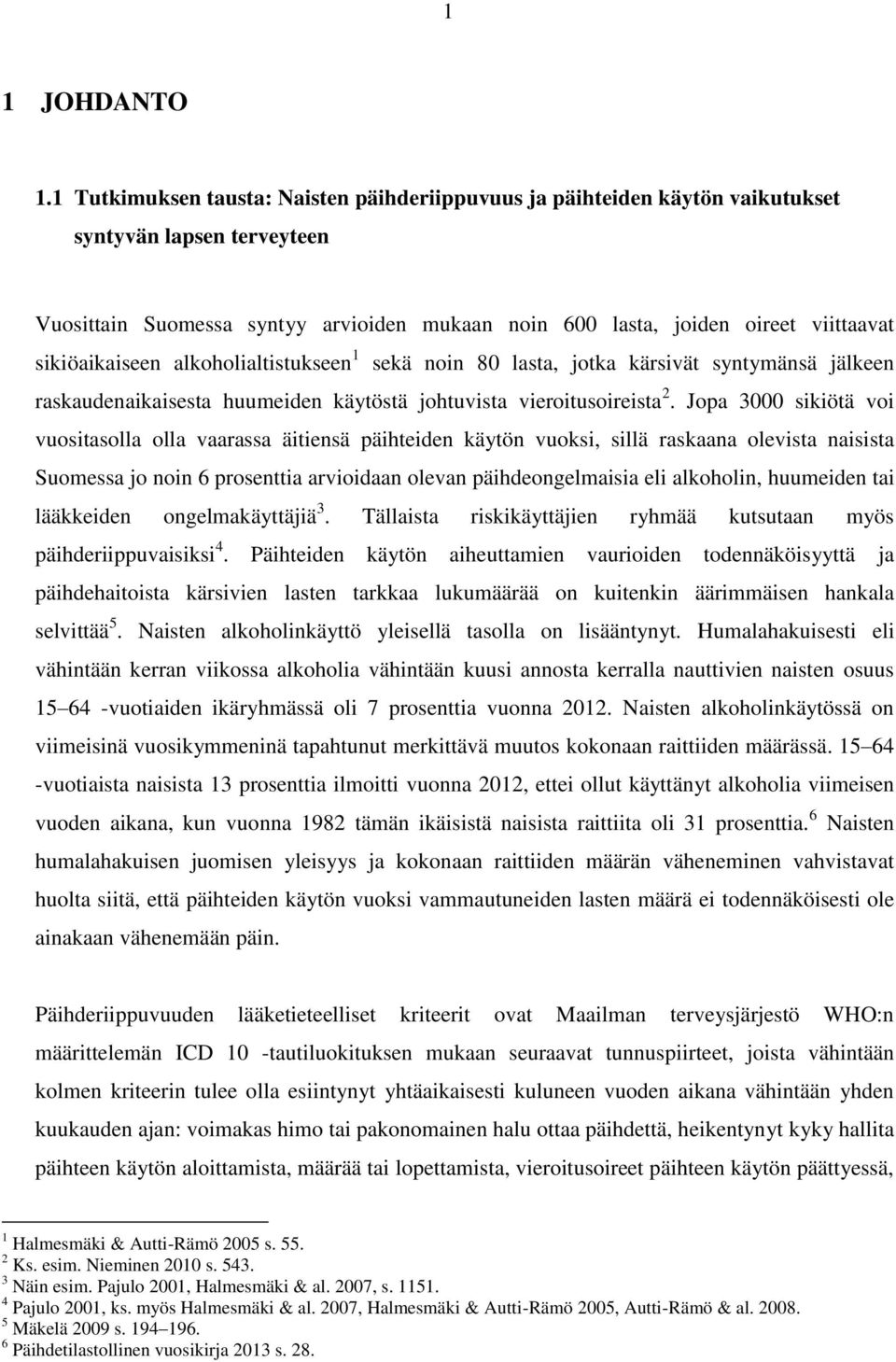 sikiöaikaiseen alkoholialtistukseen 1 sekä noin 80 lasta, jotka kärsivät syntymänsä jälkeen raskaudenaikaisesta huumeiden käytöstä johtuvista vieroitusoireista 2.