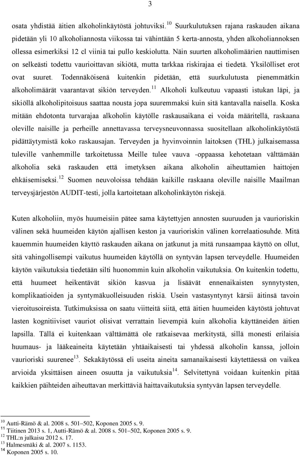 Näin suurten alkoholimäärien nauttimisen on selkeästi todettu vaurioittavan sikiötä, mutta tarkkaa riskirajaa ei tiedetä. Yksilölliset erot ovat suuret.