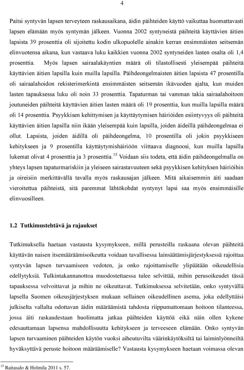 vuonna 2002 syntyneiden lasten osalta oli 1,4 prosenttia. Myös lapsen sairaalakäyntien määrä oli tilastollisesti yleisempää päihteitä käyttävien äitien lapsilla kuin muilla lapsilla.