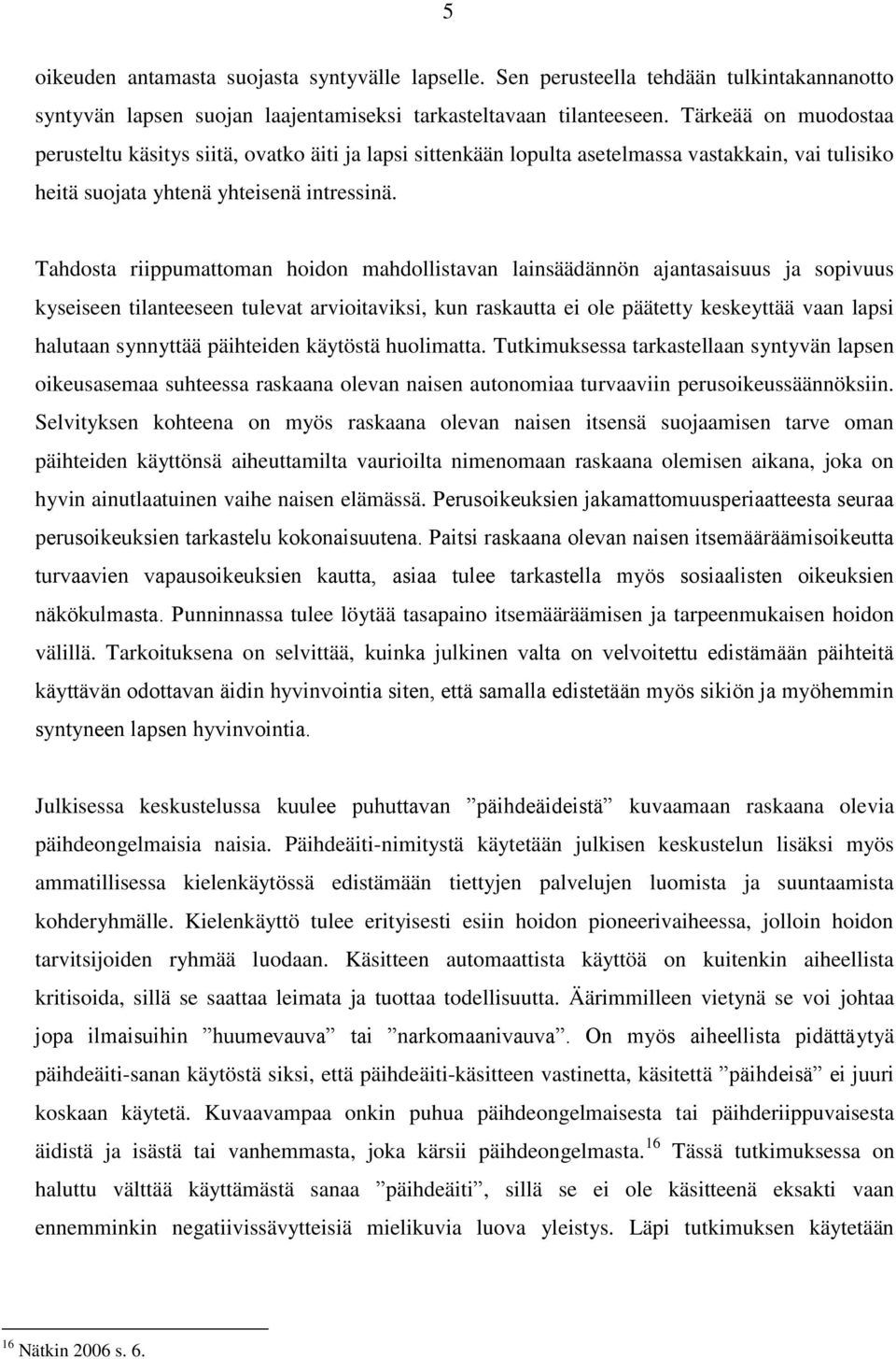 Tahdosta riippumattoman hoidon mahdollistavan lainsäädännön ajantasaisuus ja sopivuus kyseiseen tilanteeseen tulevat arvioitaviksi, kun raskautta ei ole päätetty keskeyttää vaan lapsi halutaan
