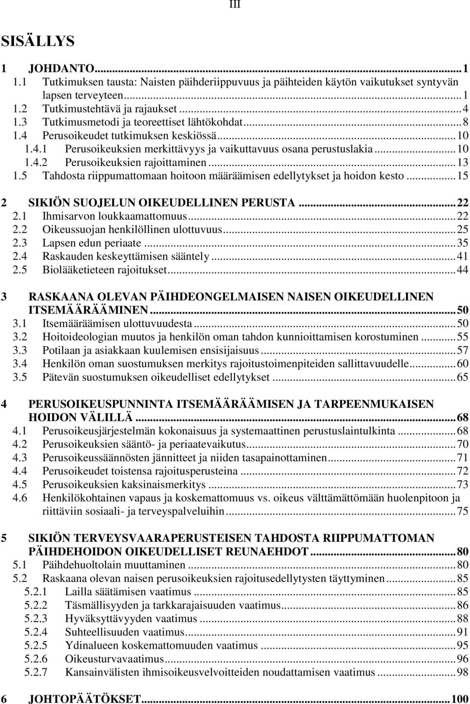 .. 13 1.5 Tahdosta riippumattomaan hoitoon määräämisen edellytykset ja hoidon kesto... 15 2 SIKIÖN SUOJELUN OIKEUDELLINEN PERUSTA... 22 2.1 Ihmisarvon loukkaamattomuus... 22 2.2 Oikeussuojan henkilöllinen ulottuvuus.