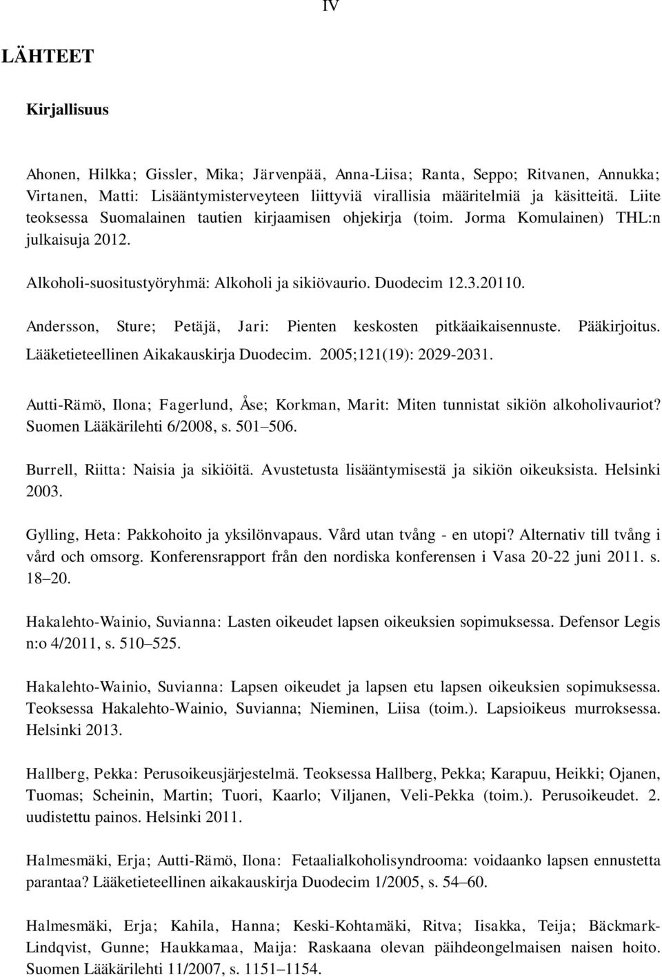 Andersson, Sture; Petäjä, Jari: Pienten keskosten pitkäaikaisennuste. Pääkirjoitus. Lääketieteellinen Aikakauskirja Duodecim. 2005;121(19): 2029-2031.