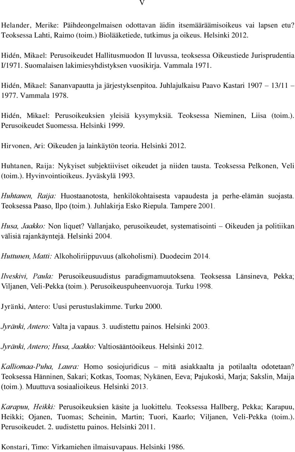 Hidén, Mikael: Sananvapautta ja järjestyksenpitoa. Juhlajulkaisu Paavo Kastari 1907 13/11 1977. Vammala 1978. Hidén, Mikael: Perusoikeuksien yleisiä kysymyksiä. Teoksessa Nieminen, Liisa (toim.).