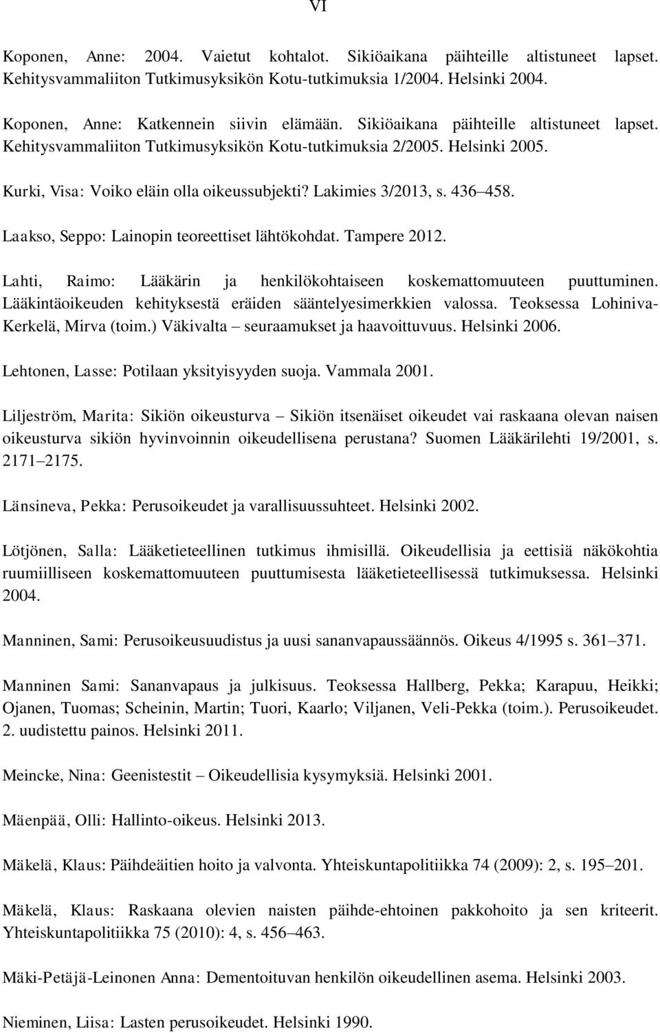 Kurki, Visa: Voiko eläin olla oikeussubjekti? Lakimies 3/2013, s. 436 458. Laakso, Seppo: Lainopin teoreettiset lähtökohdat. Tampere 2012.