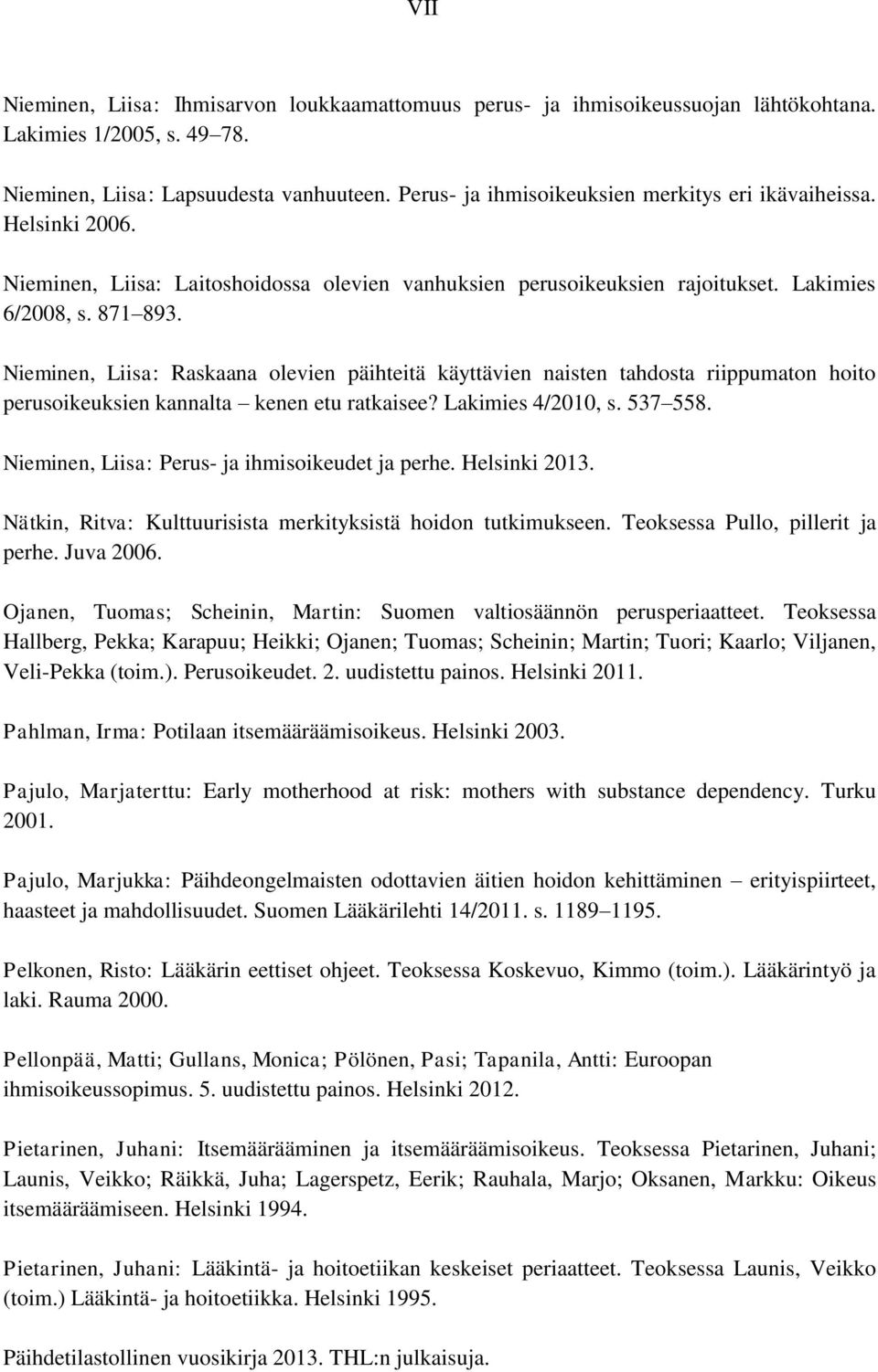 Nieminen, Liisa: Raskaana olevien päihteitä käyttävien naisten tahdosta riippumaton hoito perusoikeuksien kannalta kenen etu ratkaisee? Lakimies 4/2010, s. 537 558.