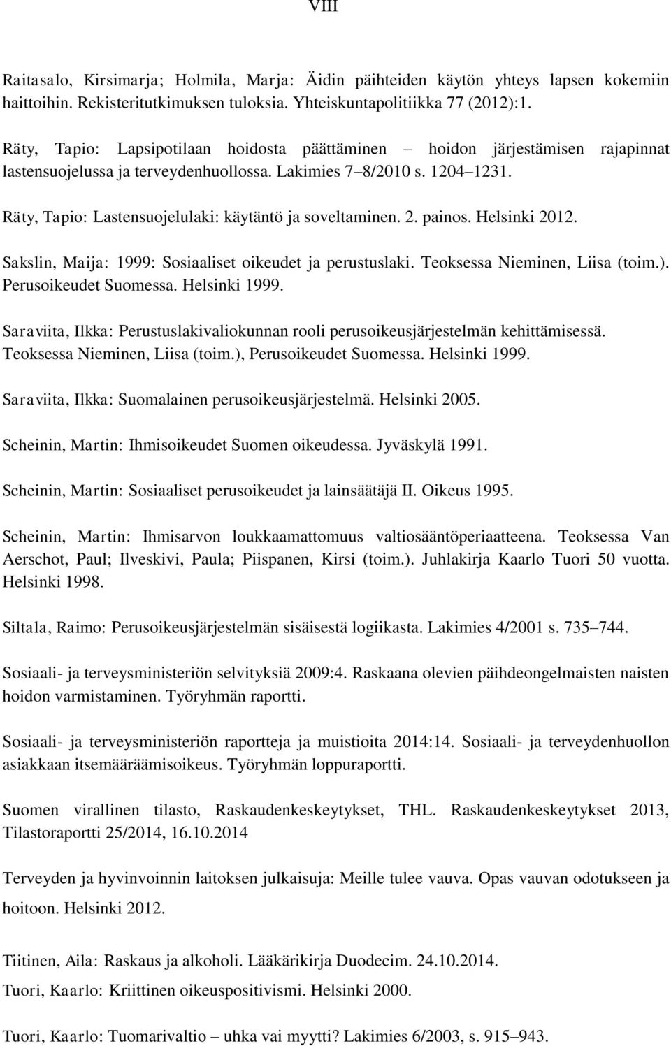 Räty, Tapio: Lastensuojelulaki: käytäntö ja soveltaminen. 2. painos. Helsinki 2012. Sakslin, Maija: 1999: Sosiaaliset oikeudet ja perustuslaki. Teoksessa Nieminen, Liisa (toim.).