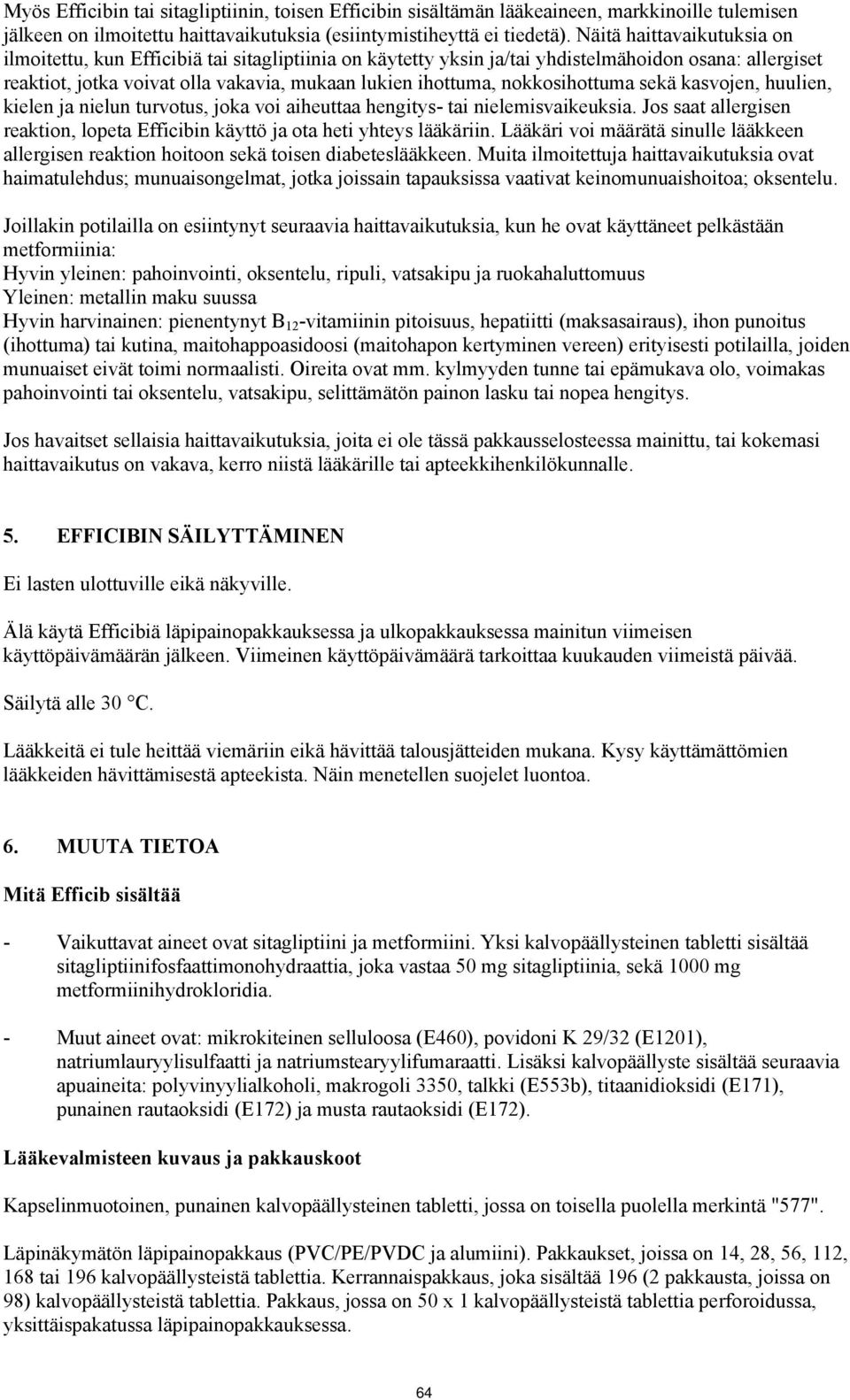 nokkosihottuma sekä kasvojen, huulien, kielen ja nielun turvotus, joka voi aiheuttaa hengitys- tai nielemisvaikeuksia.