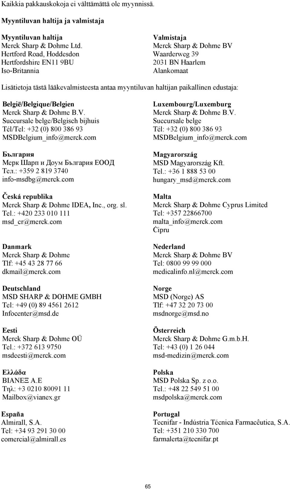 paikallinen edustaja: België/Belgique/Belgien Merck Sharp & Dohme B.V. Succursale belge/belgisch bijhuis Tél/Tel: +32 (0) 800 386 93 MSDBelgium_info@merck.