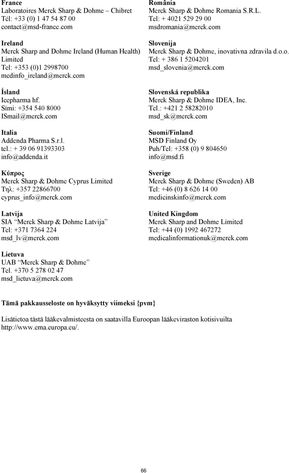 : + 39 06 91393303 info@addenda.it Κύπρος Merck Sharp & Dohme Cyprus Limited Τηλ: +357 22866700 cyprus_info@merck.com Latvija SIA Merck Sharp & Dohme Latvija Tel: +371 7364 224 msd_lv@merck.