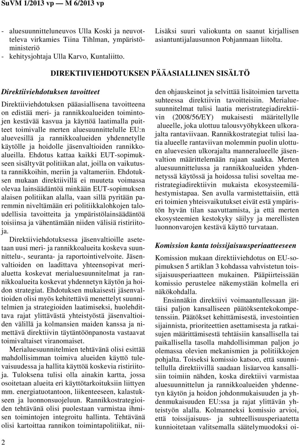 DIREKTIIVIEHDOTUKSEN PÄÄASIALLINEN SISÄLTÖ Direktiiviehdotuksen tavoitteet Direktiiviehdotuksen pääasiallisena tavoitteena on edistää meri- ja rannikkoalueiden toimintojen kestävää kasvua ja käyttöä