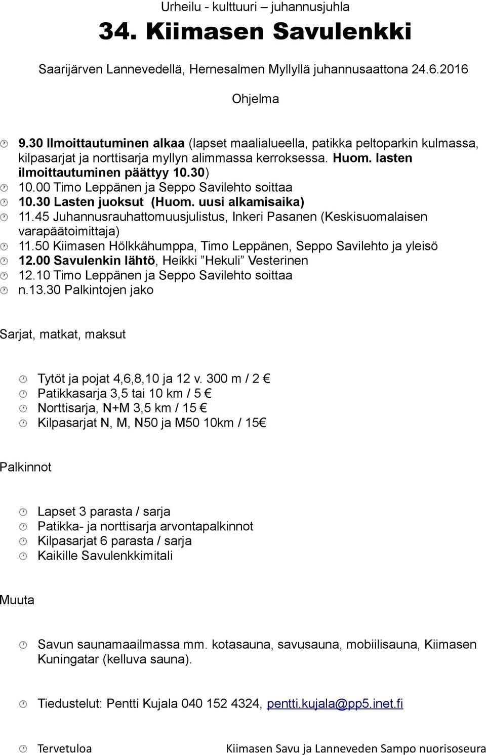 00 Timo Leppänen ja Seppo Savilehto soittaa 10.30 Lasten juoksut (Huom. uusi alkamisaika) 11.45 Juhannusrauhattomuusjulistus, Inkeri Pasanen (Keskisuomalaisen varapäätoimittaja) 11.