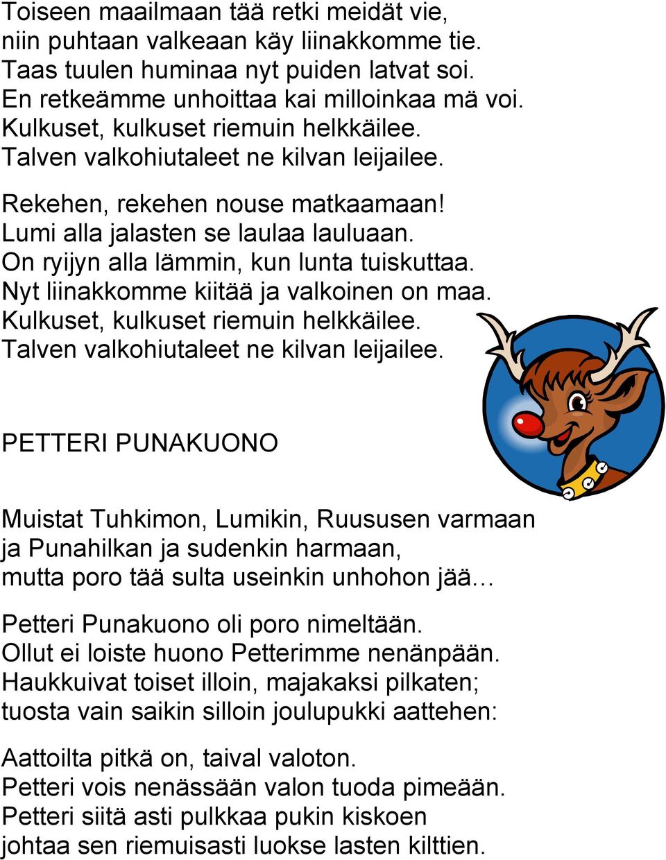 PETTERI PUNAKUONO Muistat Tuhkimon, Lumikin, Ruususen varmaan ja Punahilkan ja sudenkin harmaan, mutta poro tää sulta useinkin unhohon jää Petteri Punakuono oli poro nimeltään.