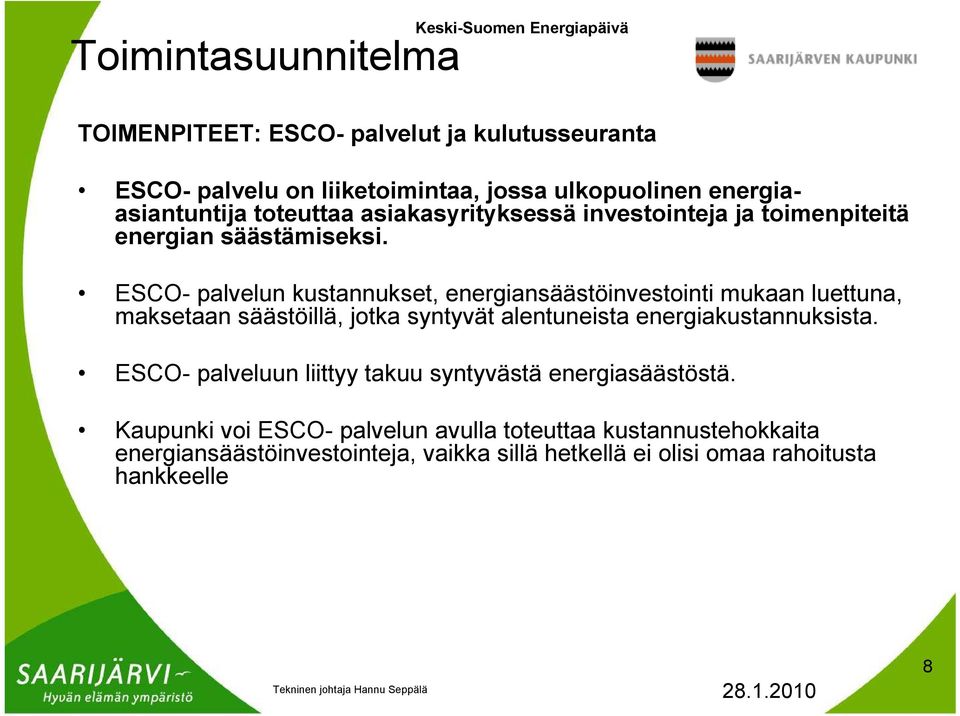 ESCO- palvelun kustannukset, energiansäästöinvestointi mukaan luettuna, maksetaan säästöillä, jotka syntyvät alentuneista energiakustannuksista.