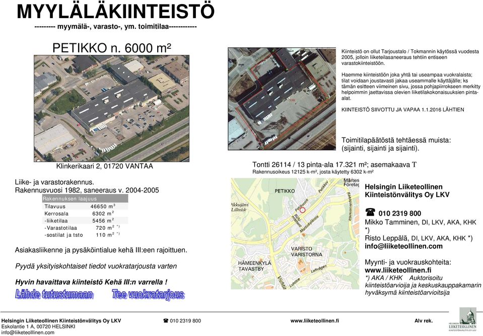 Haemme kiinteistöön joka yhtä tai useampaa vuokralaista; tilat voidaan joustavasti jakaa useammalle käyttäjälle; ks tämän esitteen viimeinen sivu, jossa pohjapiirrokseen merkitty helpoimmin