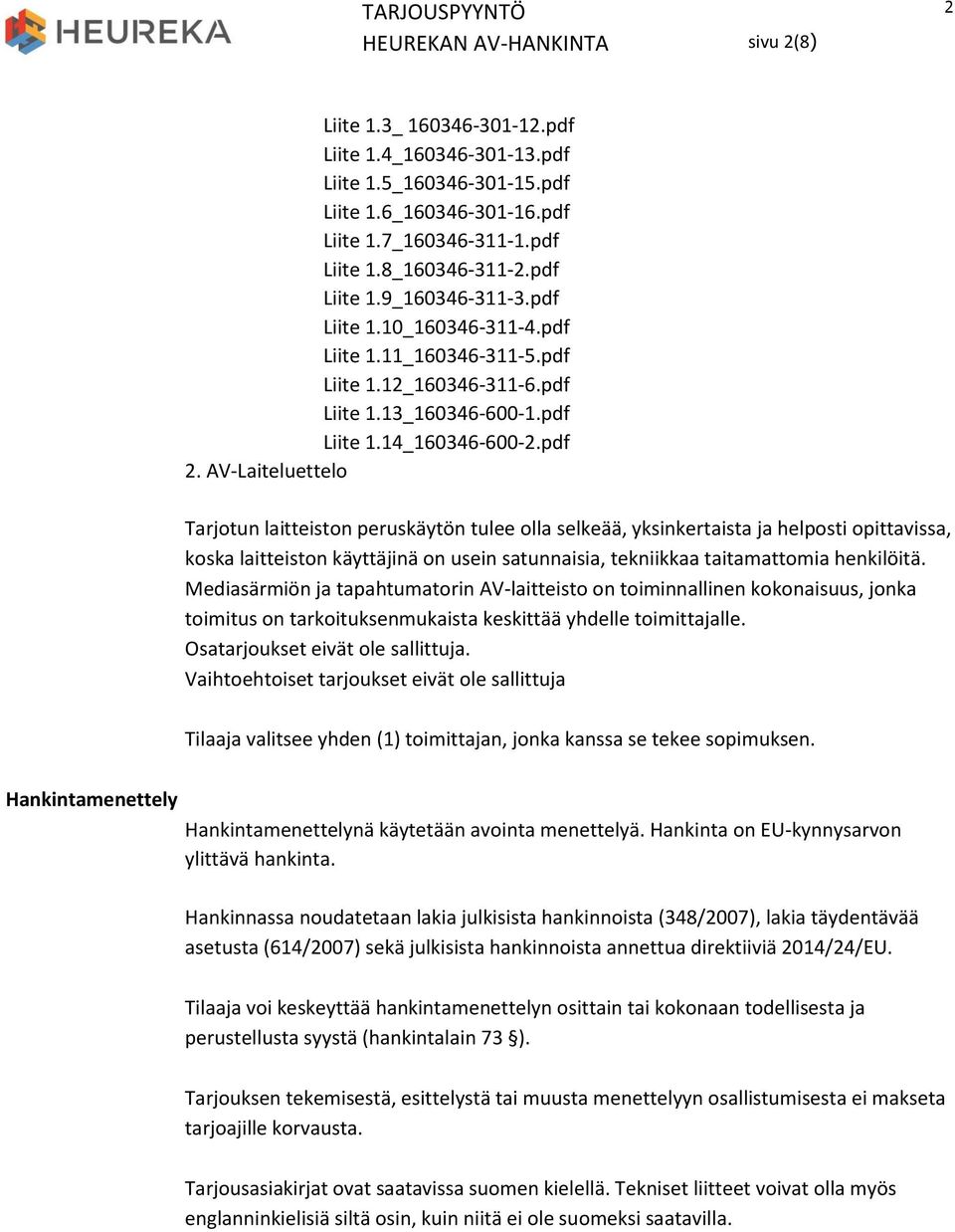 AV-Laiteluettelo Tarjotun laitteiston peruskäytön tulee olla selkeää, yksinkertaista ja helposti opittavissa, koska laitteiston käyttäjinä on usein satunnaisia, tekniikkaa taitamattomia henkilöitä.