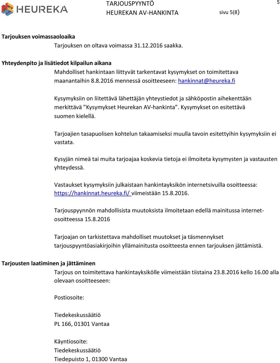 fi Kysymyksiin on liitettävä lähettäjän yhteystiedot ja sähköpostin aihekenttään merkittävä Kysymykset Heurekan AV-hankinta. Kysymykset on esitettävä suomen kielellä.
