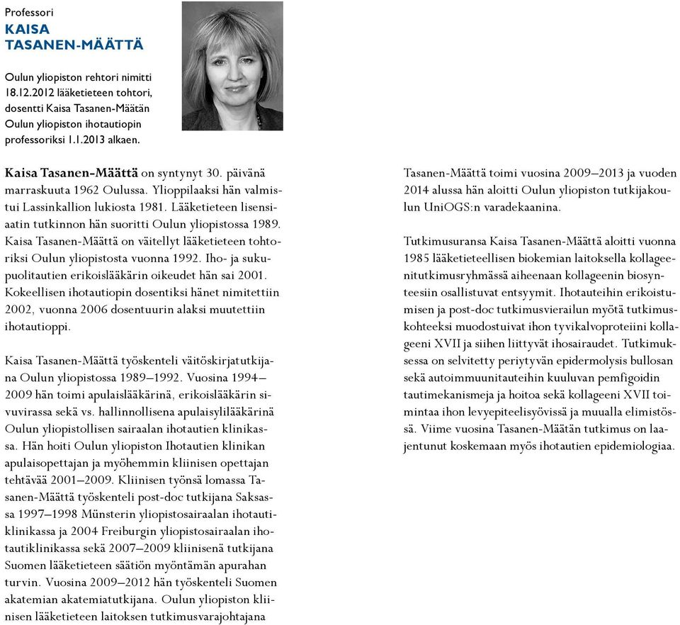 Kaisa Tasanen-Määttä on väitellyt lääketieteen tohtoriksi Oulun yliopistosta vuonna 1992. Iho- ja sukupuolitautien erikoislääkärin oikeudet hän sai 2001.