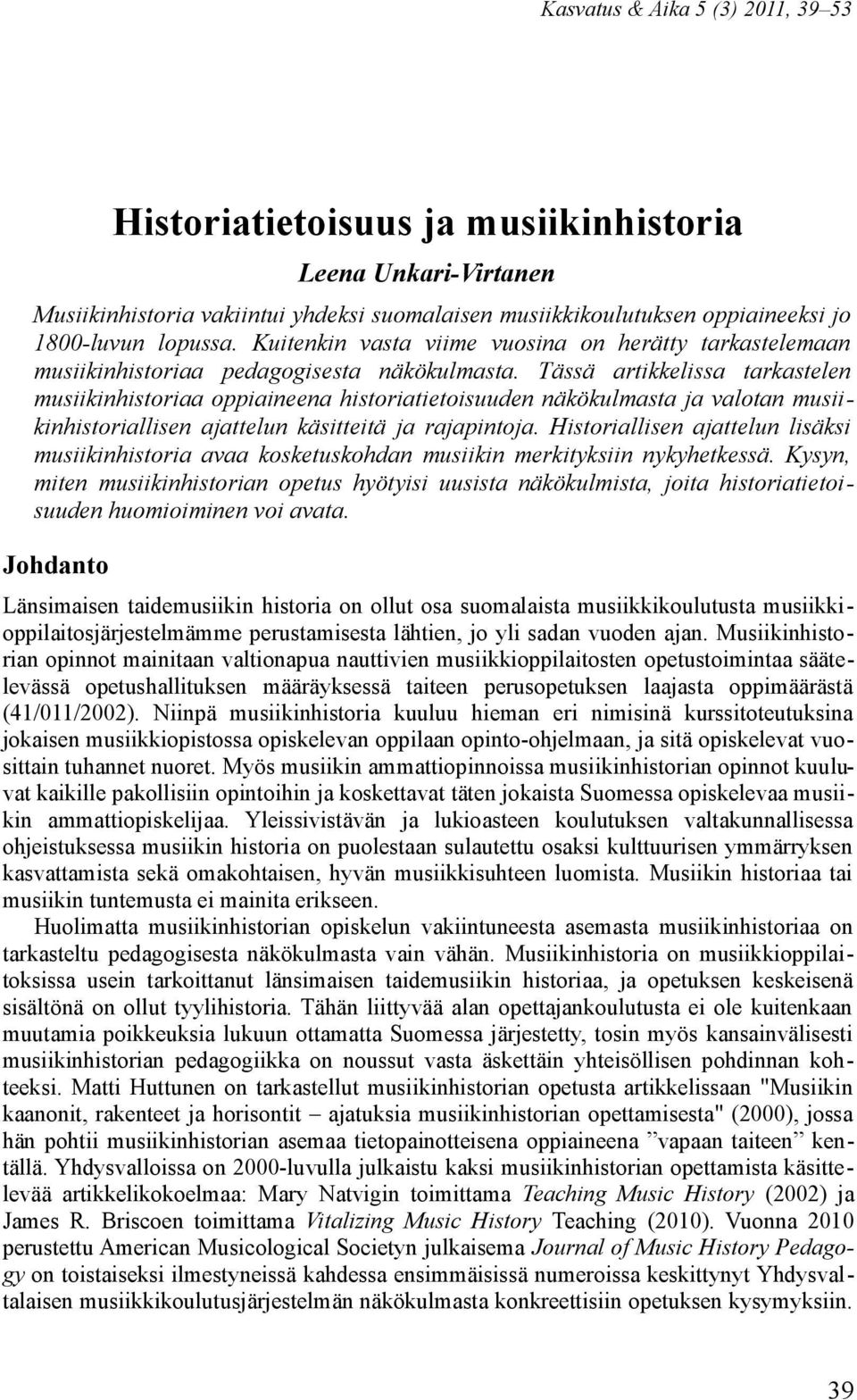 Tässä artikkelissa tarkastelen musiikinhistoriaa oppiaineena historiatietoisuuden näkökulmasta ja valotan musiikinhistoriallisen ajattelun käsitteitä ja rajapintoja.