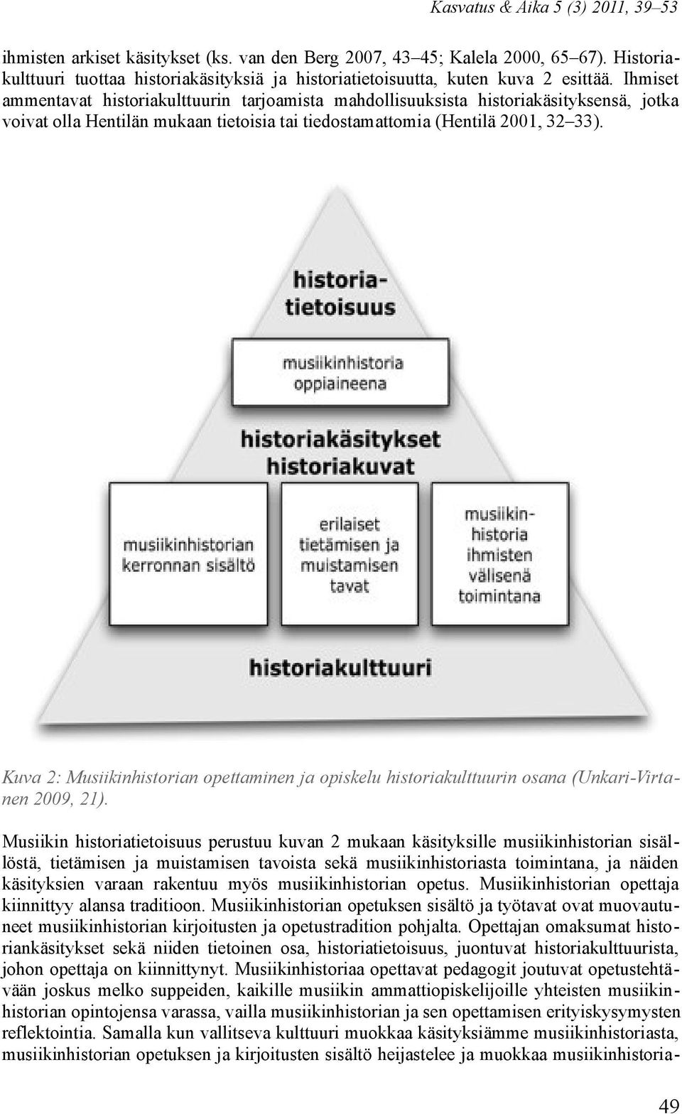 Ihmiset ammentavat historiakulttuurin tarjoamista mahdollisuuksista historiakäsityksensä, jotka voivat olla Hentilän mukaan tietoisia tai tiedostamattomia (Hentilä 2001, 32 33).