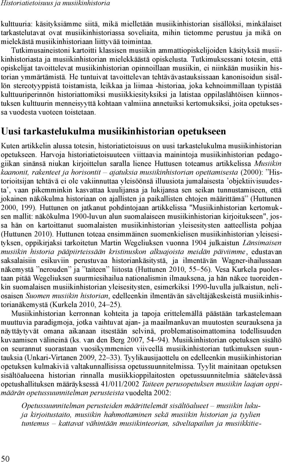 Tutkimusaineistoni kartoitti klassisen musiikin ammattiopiskelijoiden käsityksiä musiikinhistoriasta ja musiikinhistorian mielekkäästä opiskelusta.