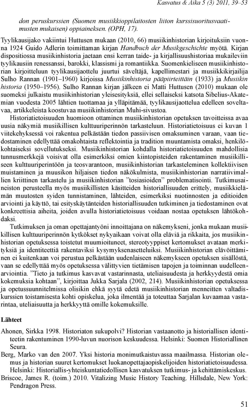 Kirjan dispositiossa musiikinhistoria jaetaan ensi kerran taide- ja kirjallisuushistoriaa mukaileviin tyylikausiin renessanssi, barokki, klassismi ja romantiikka.