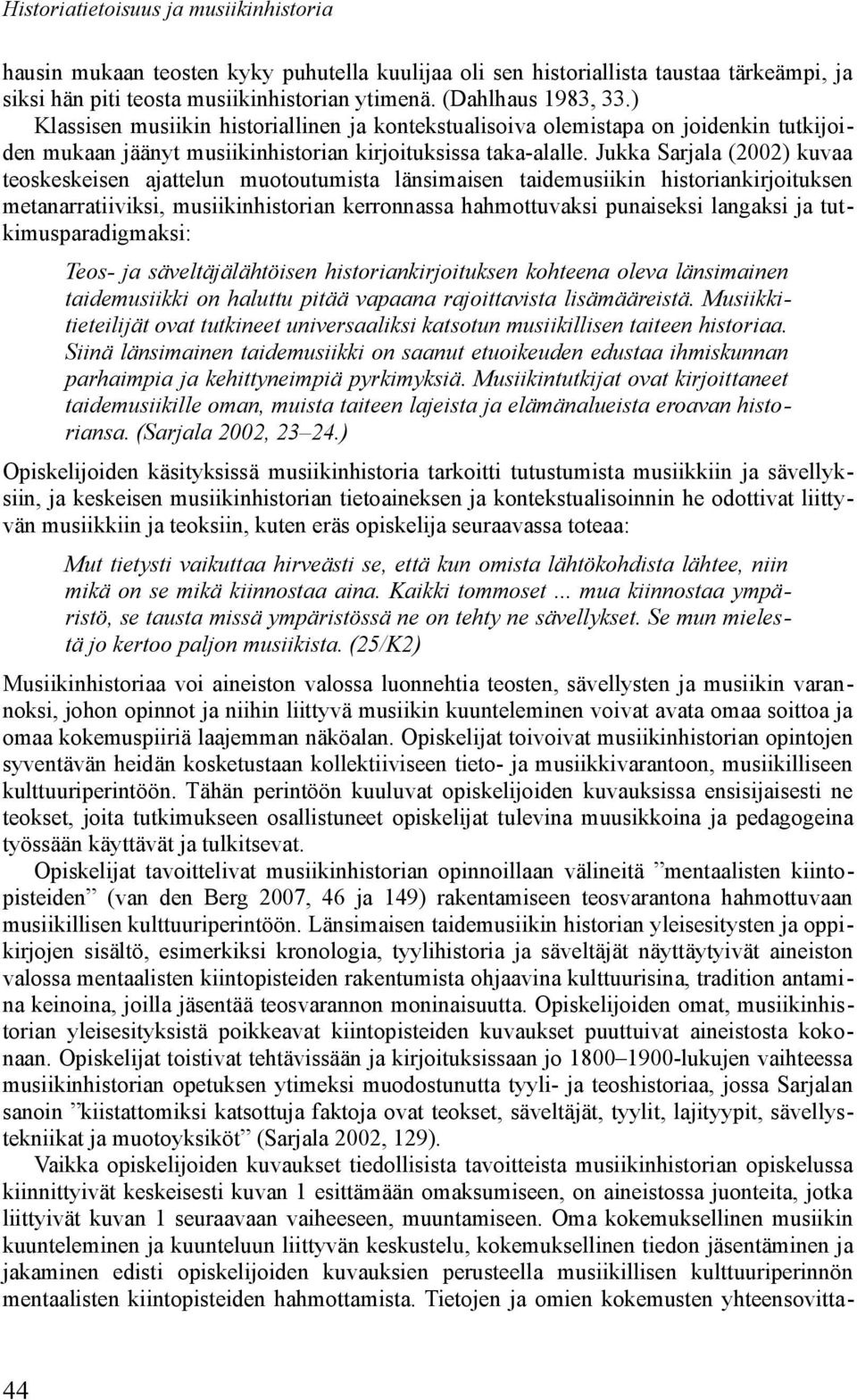 Jukka Sarjala (2002) kuvaa teoskeskeisen ajattelun muotoutumista länsimaisen taidemusiikin historiankirjoituksen metanarratiiviksi, musiikinhistorian kerronnassa hahmottuvaksi punaiseksi langaksi ja