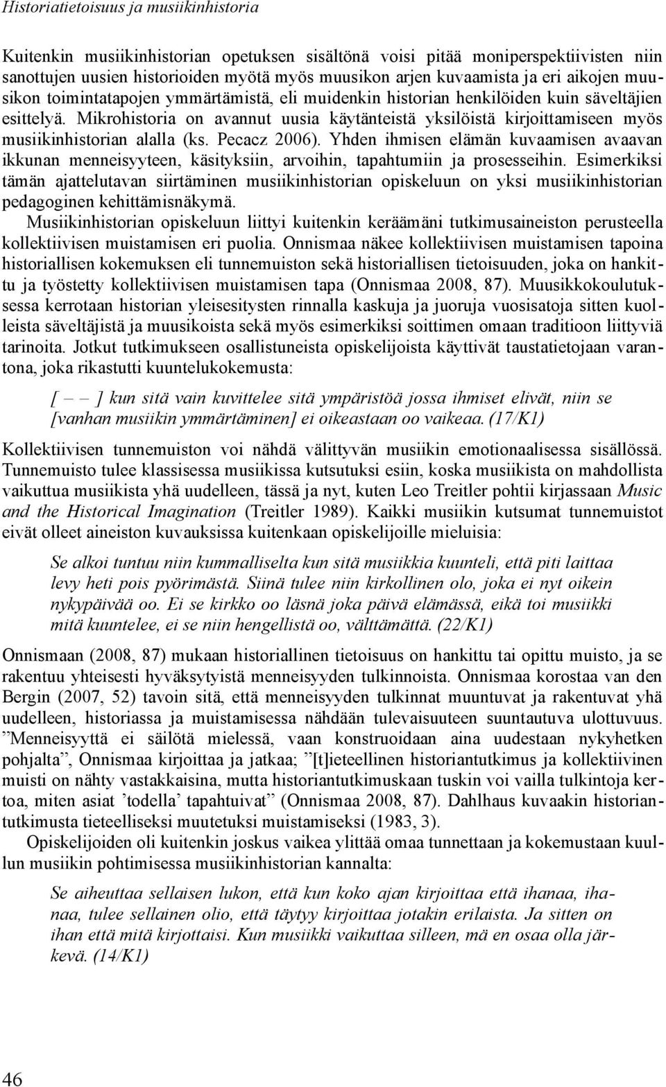 Mikrohistoria on avannut uusia käytänteistä yksilöistä kirjoittamiseen myös musiikinhistorian alalla (ks. Pecacz 2006).