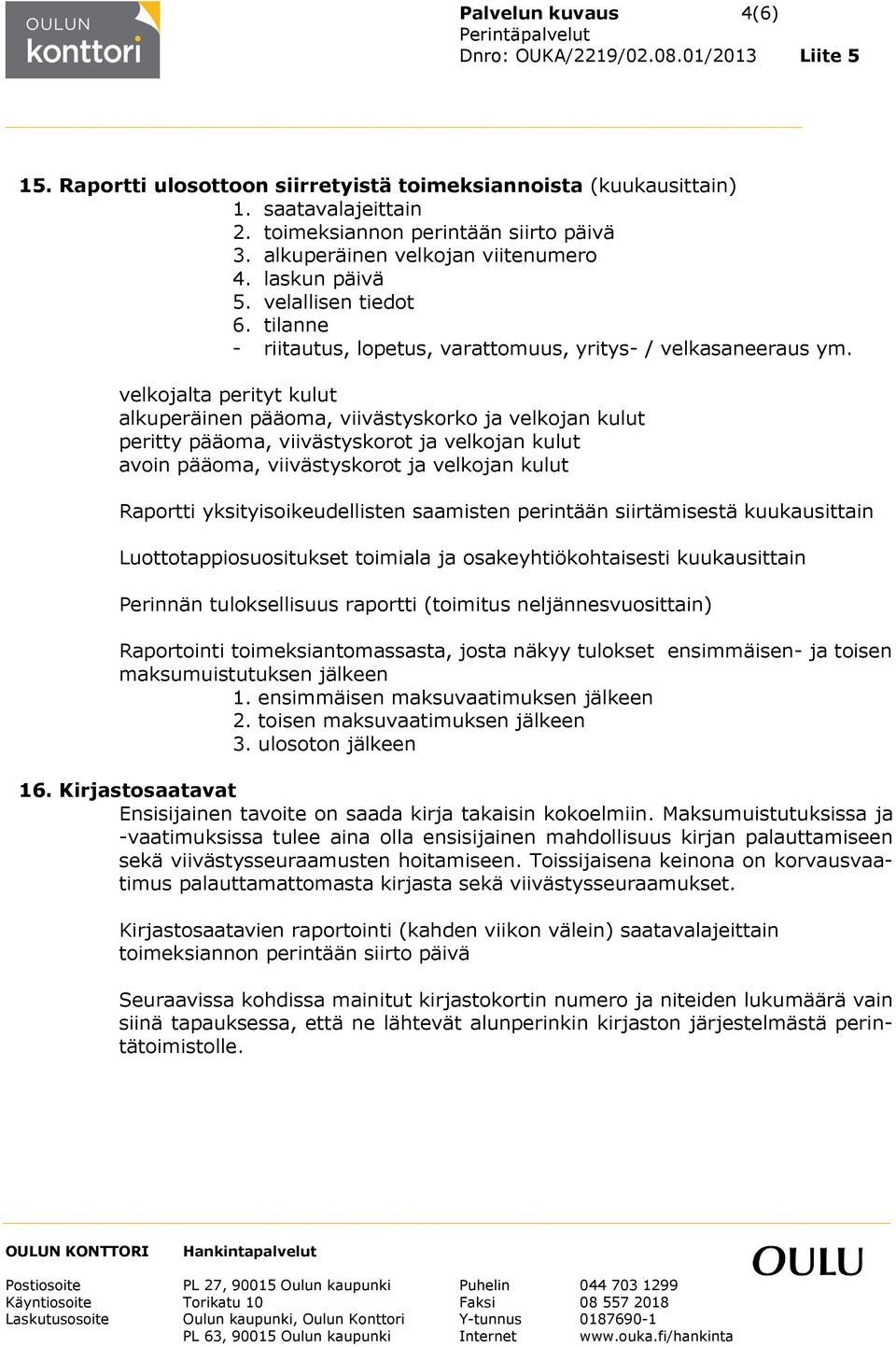 velkojalta perityt kulut Raportti yksityisoikeudellisten saamisten perintään siirtämisestä kuukausittain Luottotappiosuositukset toimiala ja osakeyhtiökohtaisesti kuukausittain Perinnän