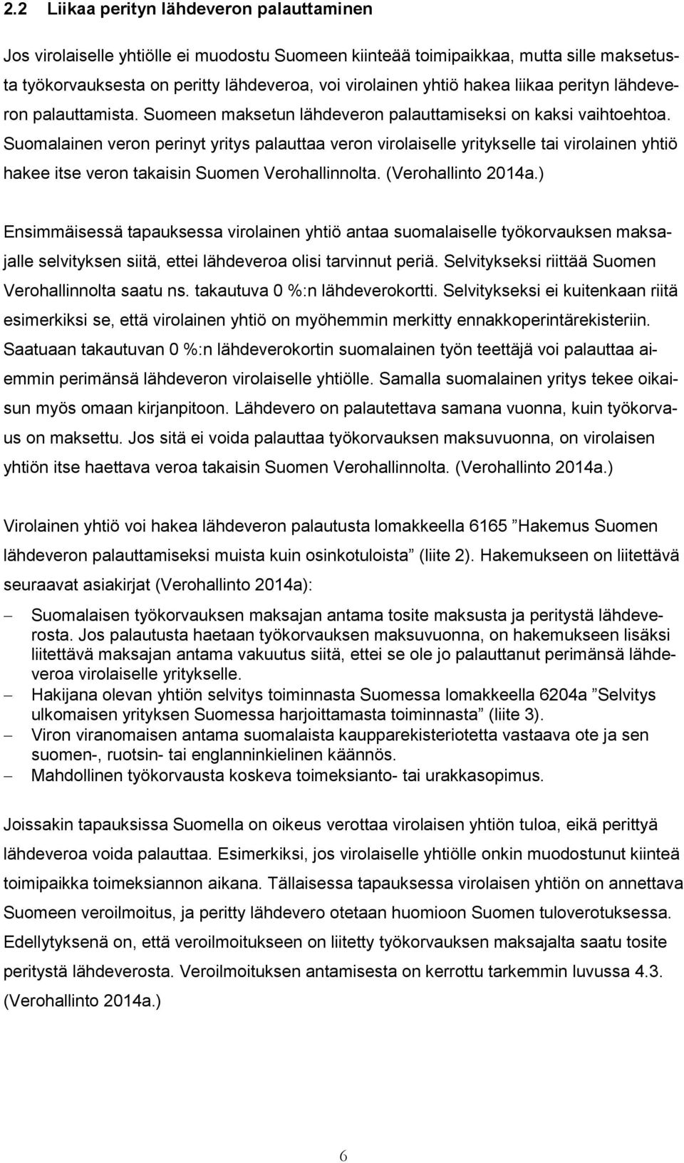 Suomalainen veron perinyt yritys palauttaa veron virolaiselle yritykselle tai virolainen yhtiö hakee itse veron takaisin Suomen Verohallinnolta. (Verohallinto 2014a.
