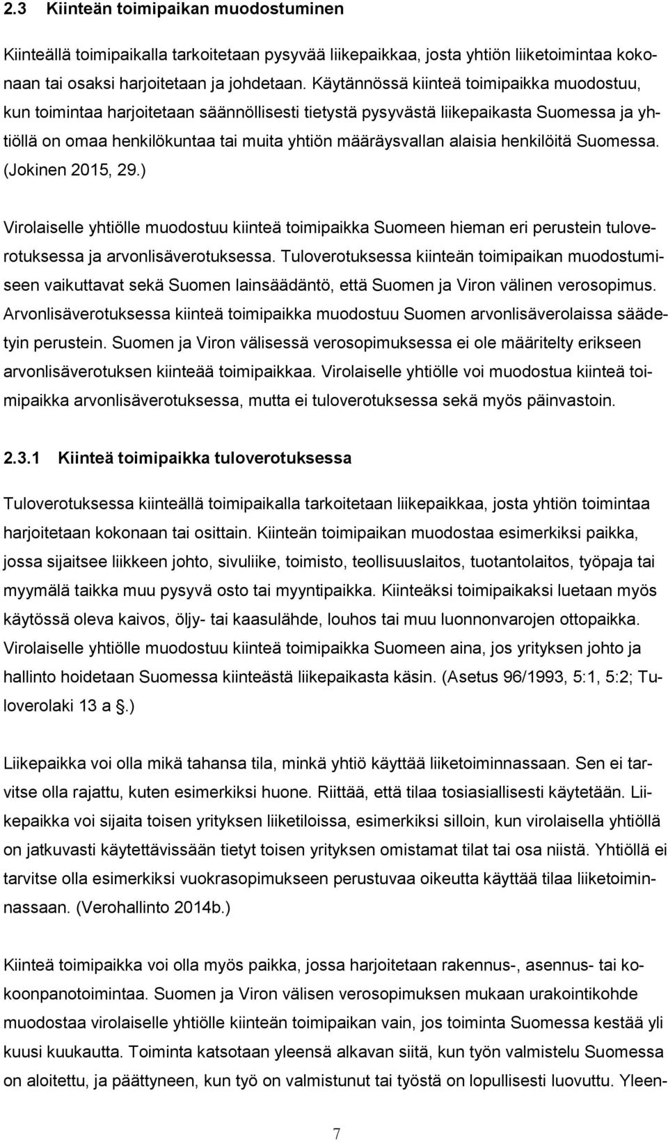 henkilöitä Suomessa. (Jokinen 2015, 29.) Virolaiselle yhtiölle muodostuu kiinteä toimipaikka Suomeen hieman eri perustein tuloverotuksessa ja arvonlisäverotuksessa.