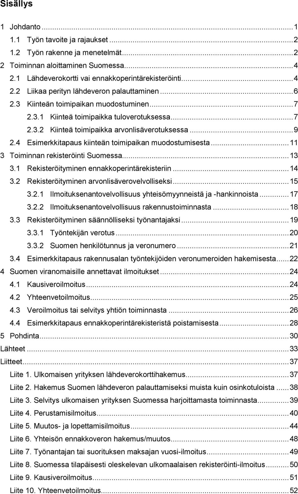 4 Esimerkkitapaus kiinteän toimipaikan muodostumisesta... 11 3 Toiminnan rekisteröinti Suomessa... 13 3.1 Rekisteröityminen ennakkoperintärekisteriin... 14 3.