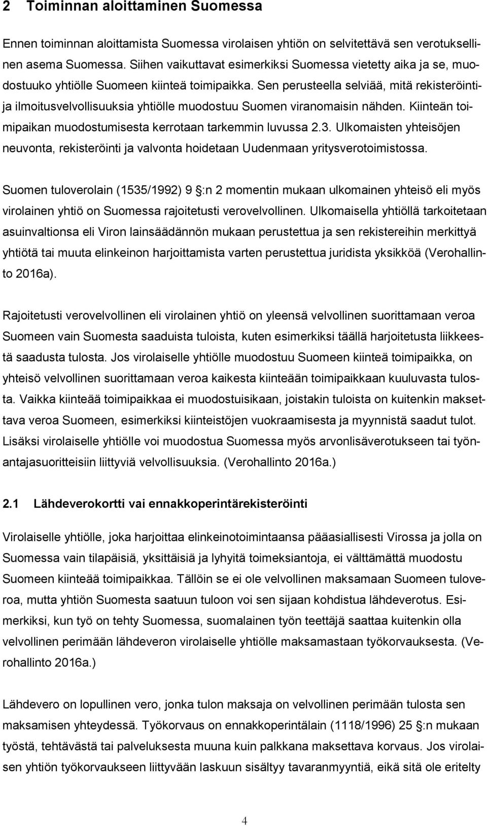 Sen perusteella selviää, mitä rekisteröintija ilmoitusvelvollisuuksia yhtiölle muodostuu Suomen viranomaisin nähden. Kiinteän toimipaikan muodostumisesta kerrotaan tarkemmin luvussa 2.3.