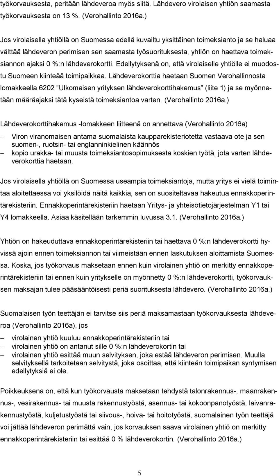 lähdeverokortti. Edellytyksenä on, että virolaiselle yhtiölle ei muodostu Suomeen kiinteää toimipaikkaa.
