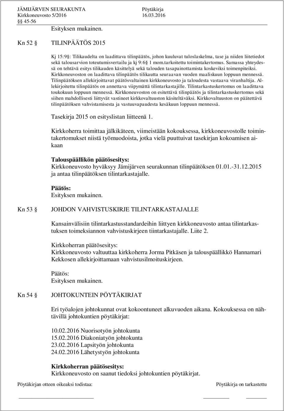 Kirkkoneuvoston on laadittava tilinpäätös tilikautta seuraavan vuoden maaliskuun loppuun mennessä. Tilinpäätöksen allekirjoittavat päätösvaltainen kirkkoneuvosto ja taloudesta vastaava viranhaltija.