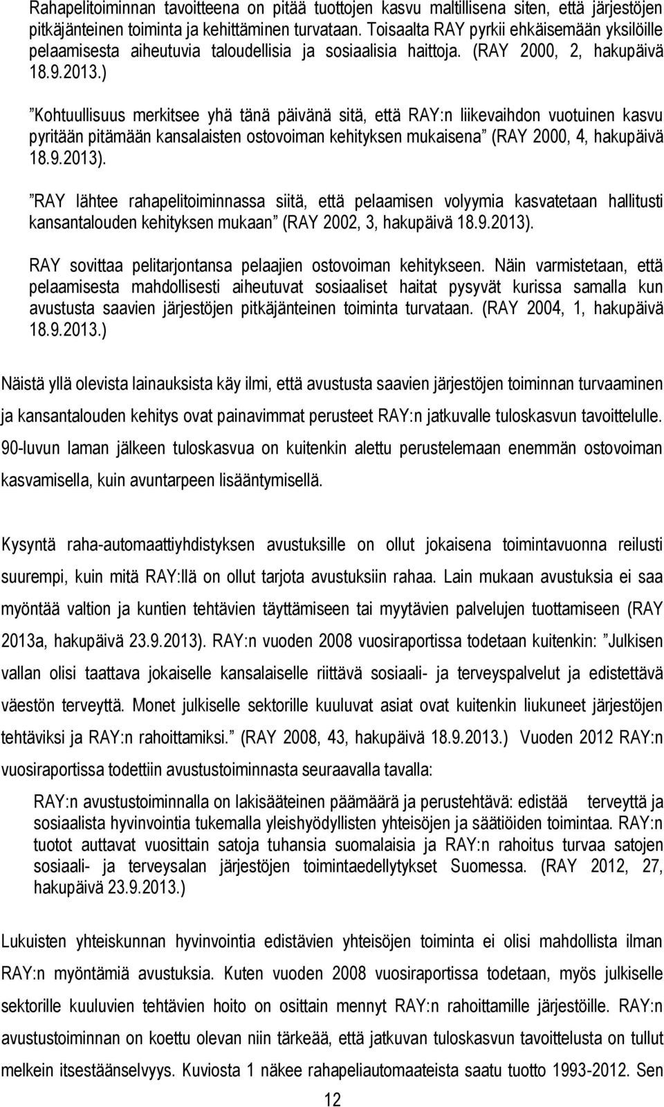 ) Kohtuullisuus merkitsee yhä tänä päivänä sitä, että RAY:n liikevaihdon vuotuinen kasvu pyritään pitämään kansalaisten ostovoiman kehityksen mukaisena (RAY 2000, 4, hakupäivä 18.9.2013).