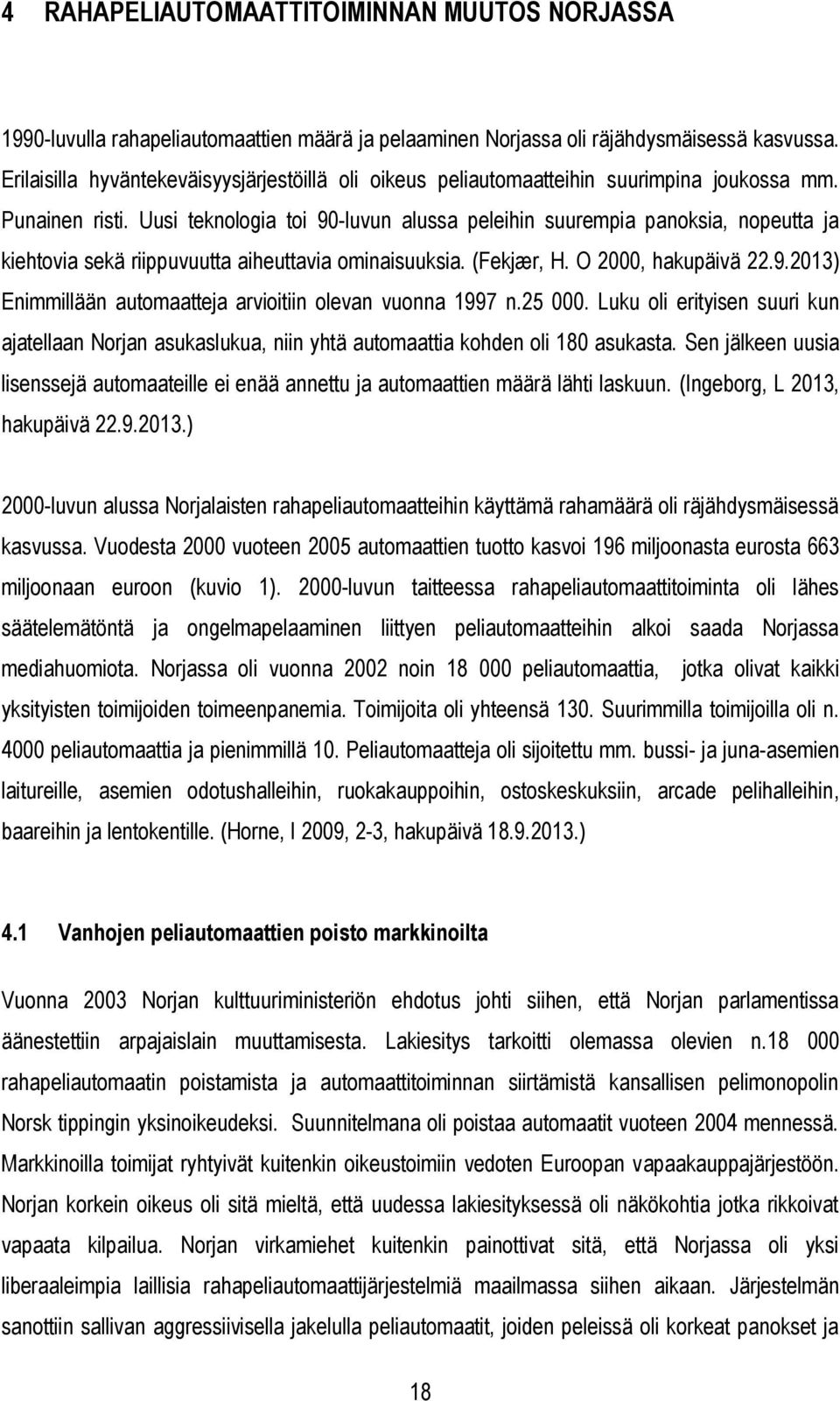 Uusi teknologia toi 90-luvun alussa peleihin suurempia panoksia, nopeutta ja kiehtovia sekä riippuvuutta aiheuttavia ominaisuuksia. (Fekjær, H. O 2000, hakupäivä 22.9.2013) Enimmillään automaatteja arvioitiin olevan vuonna 1997 n.