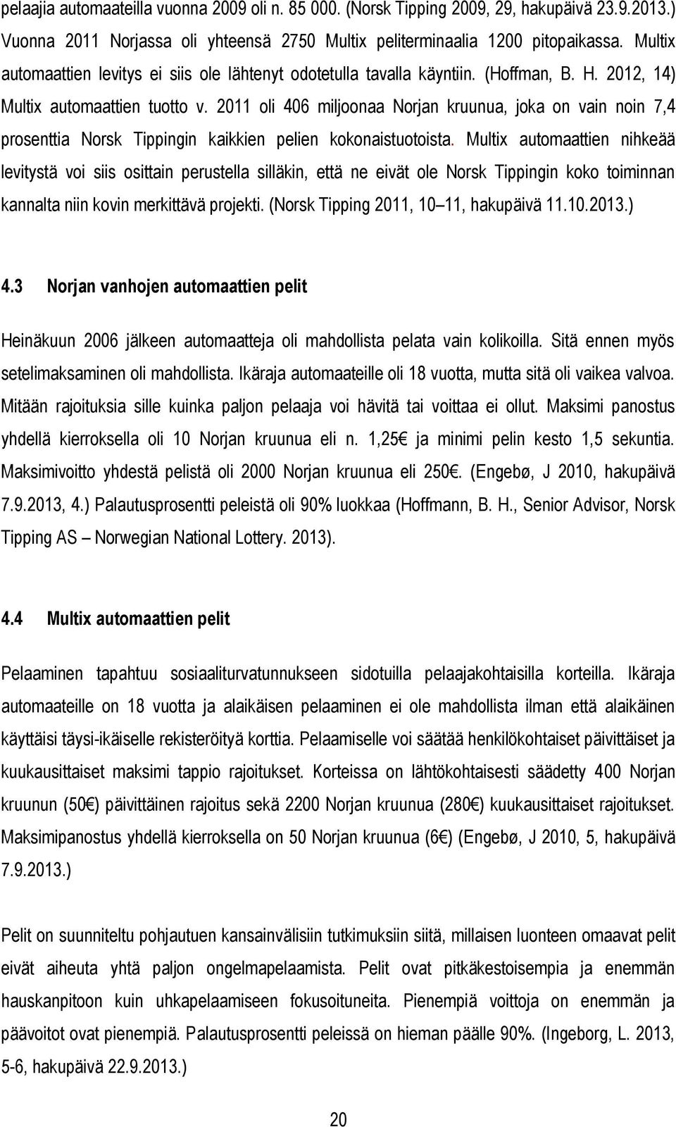 2011 oli 406 miljoonaa Norjan kruunua, joka on vain noin 7,4 prosenttia Norsk Tippingin kaikkien pelien kokonaistuotoista.