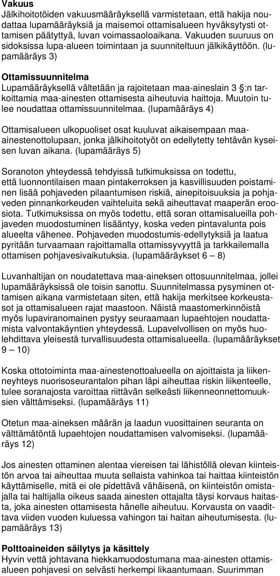 (lupamääräys 3) Ottamissuunnitelma Lupamääräyksellä vältetään ja rajoitetaan maa-aineslain 3 :n tarkoittamia maa-ainesten ottamisesta aiheutuvia haittoja. Muutoin tulee noudattaa ottamissuunnitelmaa.