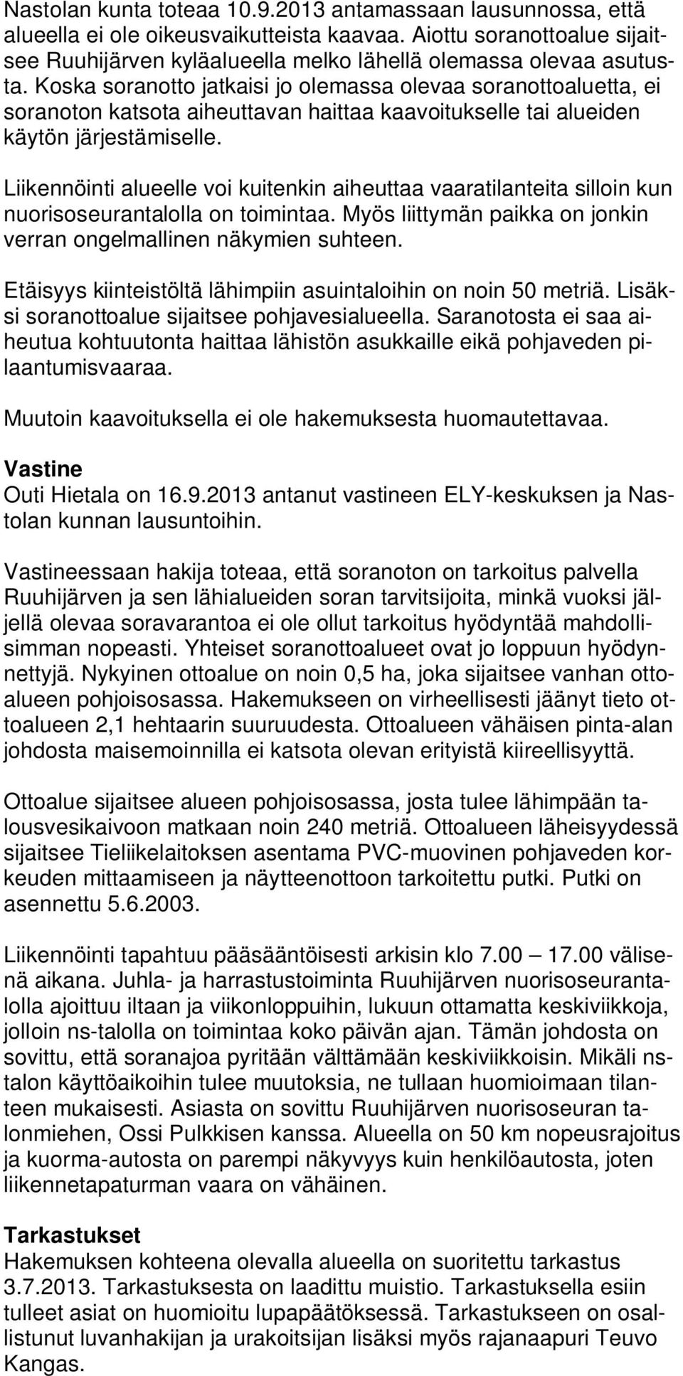 Liikennöinti alueelle voi kuitenkin aiheuttaa vaaratilanteita silloin kun nuorisoseurantalolla on toimintaa. Myös liittymän paikka on jonkin verran ongelmallinen näkymien suhteen.