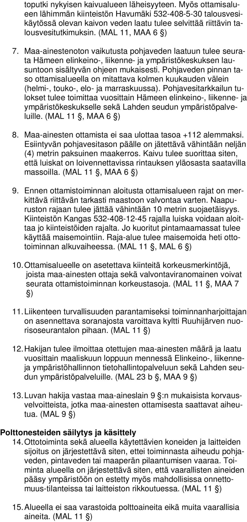 Pohjaveden pinnan taso ottamisalueella on mitattava kolmen kuukauden välein (helmi-, touko-, elo- ja marraskuussa).