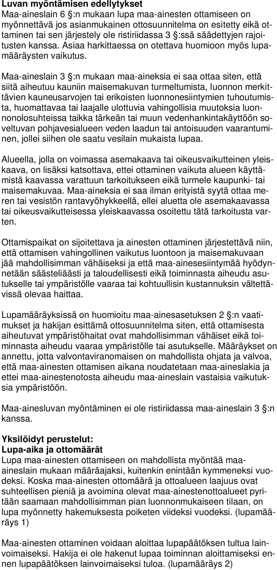 Maa-aineslain 3 :n mukaan maa-aineksia ei saa ottaa siten, että siitä aiheutuu kauniin maisemakuvan turmeltumista, luonnon merkittävien kauneusarvojen tai erikoisten luonnonesiintymien tuhoutumista,