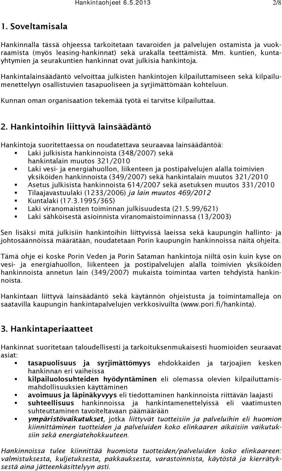 Hankintalainsäädäntö velvoittaa julkisten hankintojen kilpailuttamiseen sekä kilpailumenettelyyn osallistuvien tasapuoliseen ja syrjimättömään kohteluun.