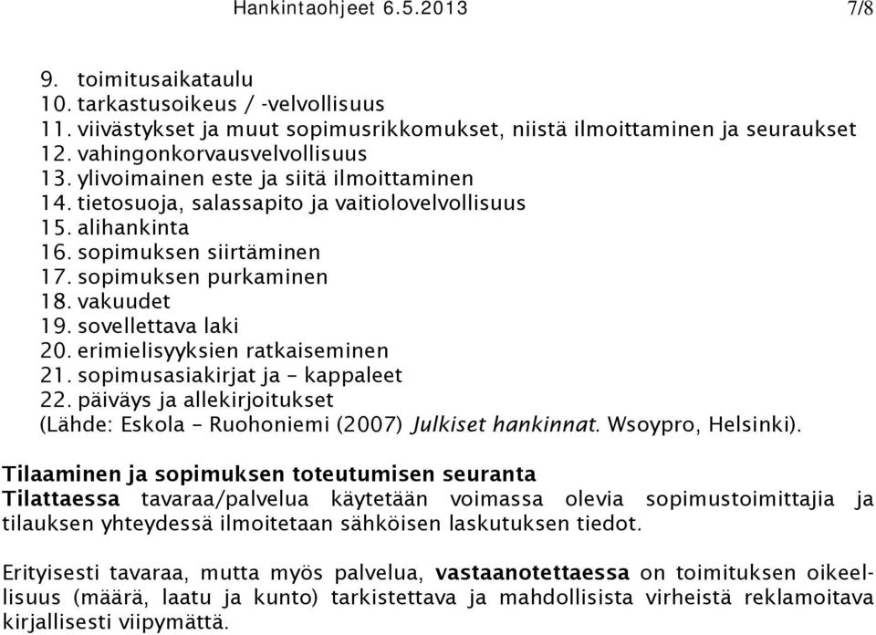 erimielisyyksien ratkaiseminen 21. sopimusasiakirjat ja kappaleet 22. päiväys ja allekirjoitukset (Lähde: Eskola Ruohoniemi (2007) Julkiset hankinnat. Wsoypro, Helsinki).