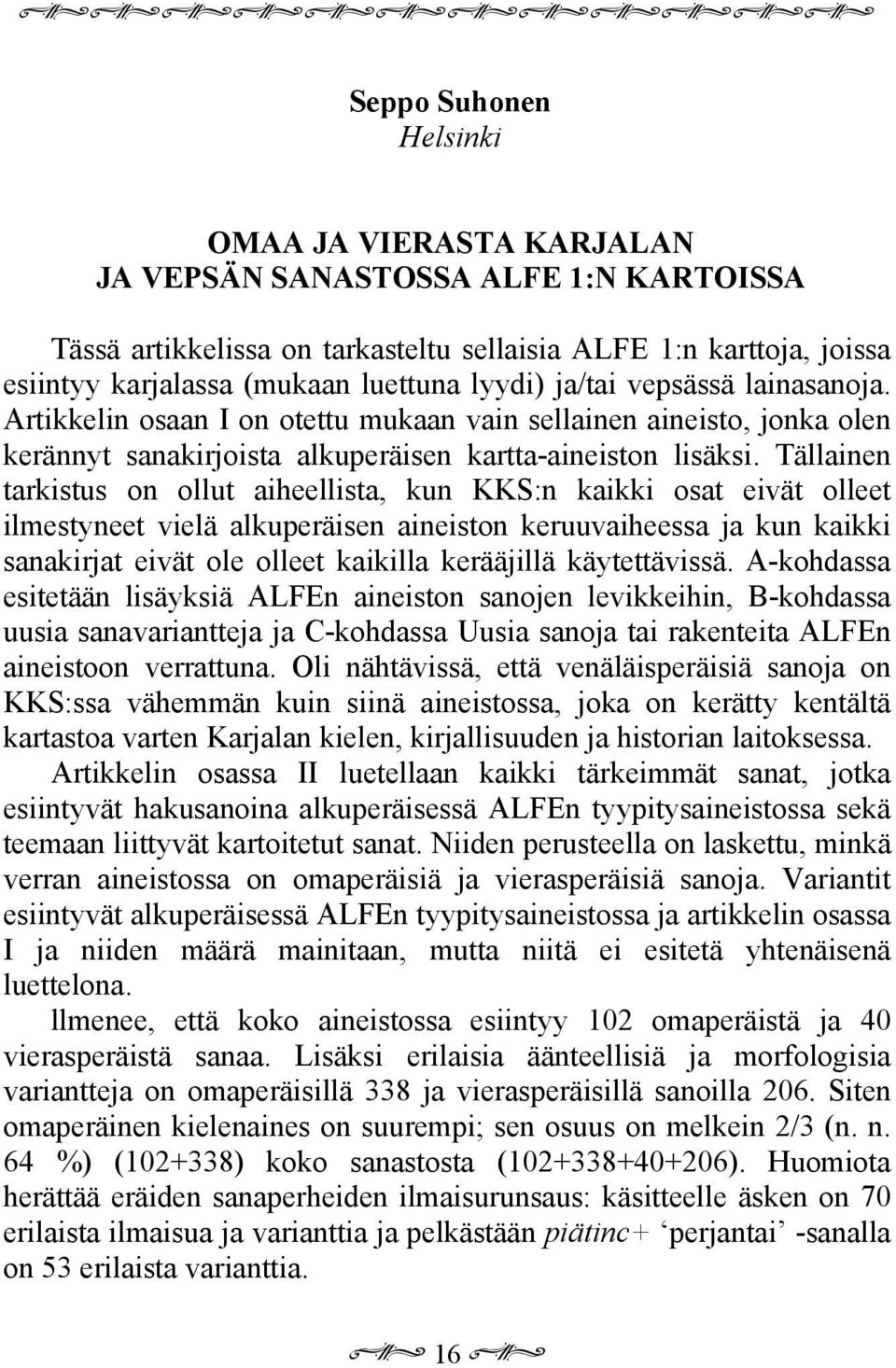 Tällainen tarkistus on ollut aiheellista, kun KKS:n kaikki osat eivät olleet ilmestyneet vielä alkuperäisen aineiston keruuvaiheessa ja kun kaikki sanakirjat eivät ole olleet kaikilla kerääjillä