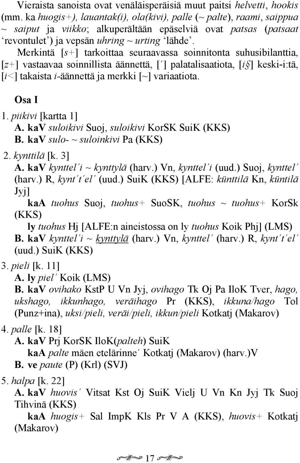Merkintä [s+] tarkoittaa seuraavassa soinnitonta suhusibilanttia, [z+] vastaavaa soinnillista äännettä, [ ] palatalisaatiota, [i ] keski-i:tä, [i<] takaista i-äännettä ja merkki [~] variaatiota.